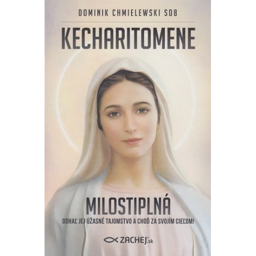 Kecharitomene - Milostiplná / odhaľ jej úžasne tajomstvo a choď za svojím cieľom